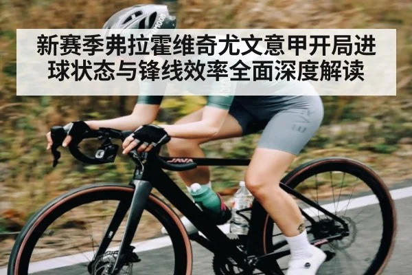 新赛季弗拉霍维奇尤文意甲开局进球状态与锋线效率全面深度解读