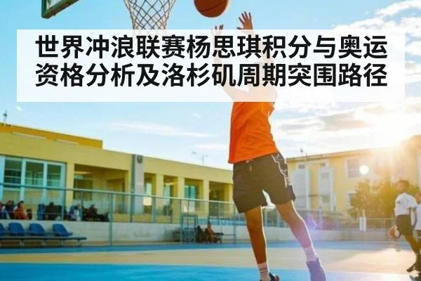 世界冲浪联赛杨思琪积分与奥运资格分析及洛杉矶周期突围路径