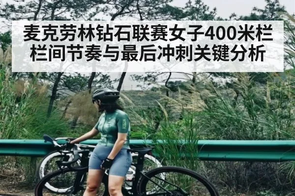 麦克劳林钻石联赛女子400米栏栏间节奏与最后冲刺关键分析