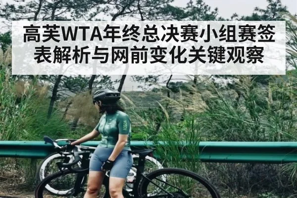 高芙WTA年终总决赛小组赛签表解析与网前变化关键观察 | Yabo